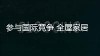 参与国际竞争 全屋家居品牌进入国际市场淘金