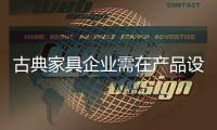 古典家具企业需在产品设计上融入新创意和新理念