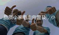 品质小家电走向普及，小熊电器成就新一代年轻人之选