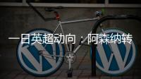 一日英超动向：阿森纳转会停不下来，斯洛特又要面对皇马抢人攻势