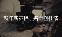 新年新征程，携手创佳绩