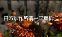 日方炒作所谓中国军机“异常接近” 国防部回应
：中国军机行动完全正当合理�
、专业规范