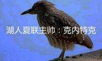 湖人夏联主帅：克内特克退出比赛的原因是小腿抽筋