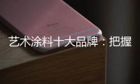 艺术涂料十大品牌：把握好消费者 服务好消费者